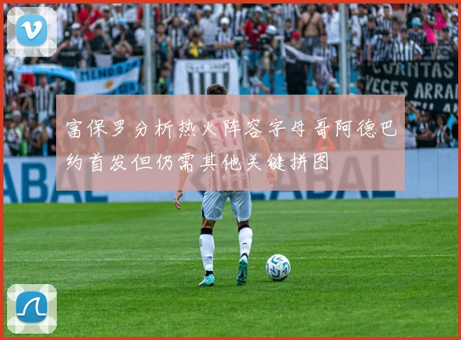 富保罗分析热火阵容字母哥阿德巴约首发但仍需其他关键拼图