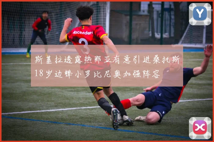 斯基拉透露热那亚有意引进桑托斯18岁边锋小罗比尼奥加强阵容
